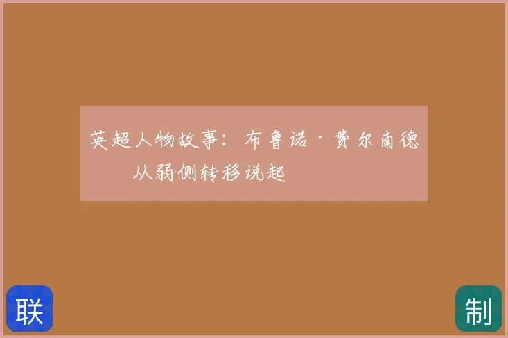 英超人物故事：布鲁诺·费尔南德斯从弱侧转移说起