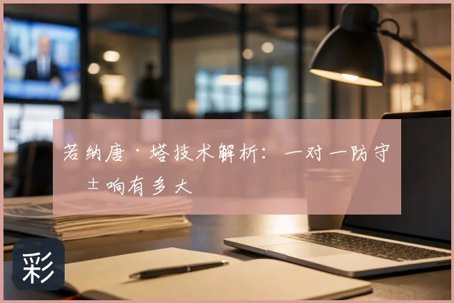 若纳唐·塔技术解析：一对一防守影响有多大